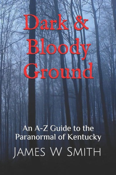 Dark and Bloody Ground: A Guide to the Paranormal of Kentucky