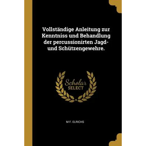 Vollständige Anleitung zur Kenntniss und Behandlung der percussionirten Jagd- und Schützengewehre. - Paperback