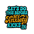 Lets Do This Before the My Anxiety Kicks In Patch