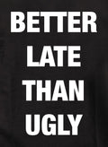 Better Late Than Ugly T-Shirt