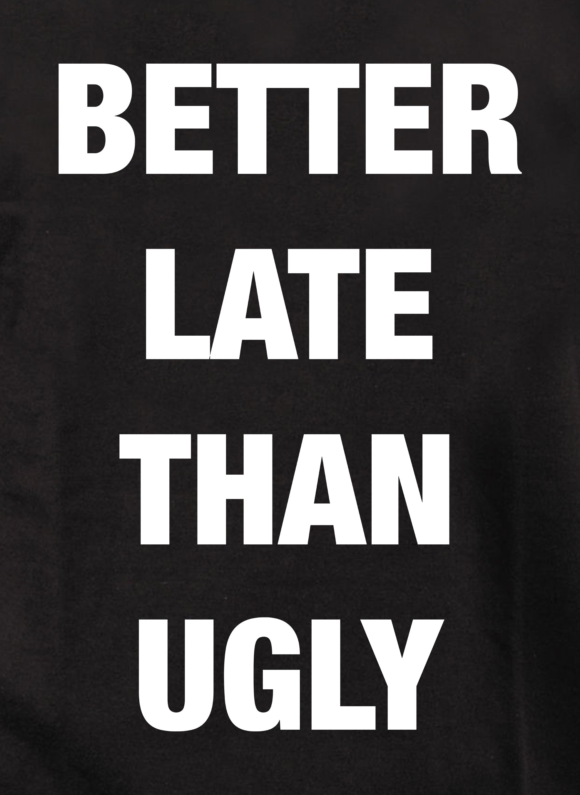 Better Late Than Ugly Kids T-Shirt