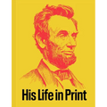 Abraham Lincoln: His Life in Print: Books and Ephemera from the David M. Rubenstein Americana Collection - Hardcover
