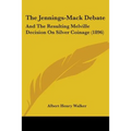 The Jennings-Mack Debate: And The Resulting Melville Decision On Silver Coinage (1896) - Paperback