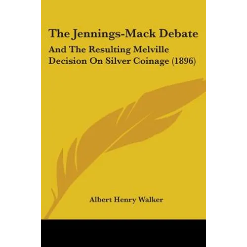 The Jennings-Mack Debate: And The Resulting Melville Decision On Silver Coinage (1896) - Paperback