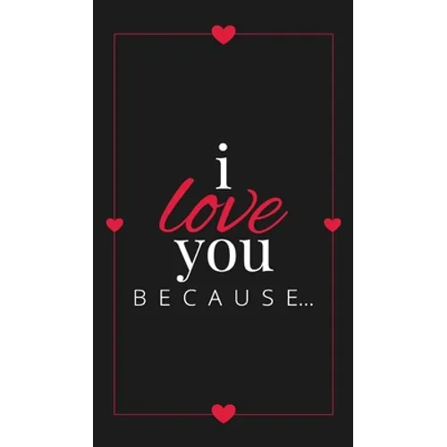 I Love You Because: A Black Hardbound Fill in the Blank Book for Girlfriend, Boyfriend, Husband, or Wife - Anniversary, Engagement, Weddin - Hardcover