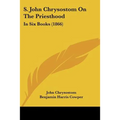 S. John Chrysostom On The Priesthood: In Six Books (1866) - Paperback