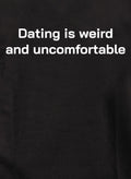 Dating is weird and uncomfortable T-Shirt