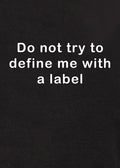 Do not try to define me with a label T-Shirt