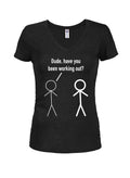 Dude, have you been working out? Juniors V Neck T-Shirt