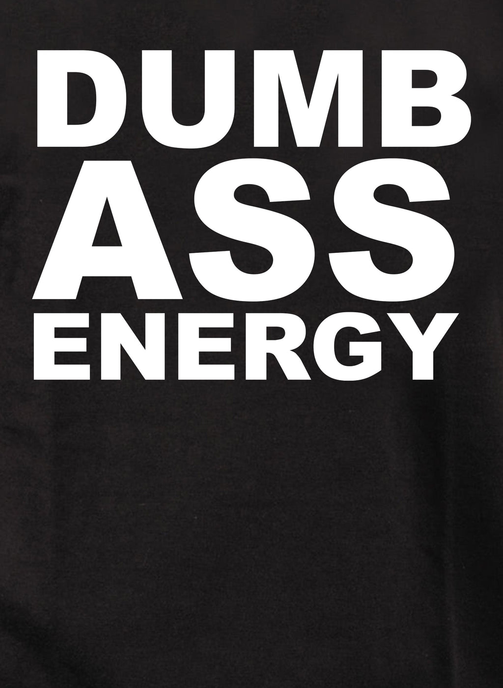 Dumb Ass Energy T-Shirt