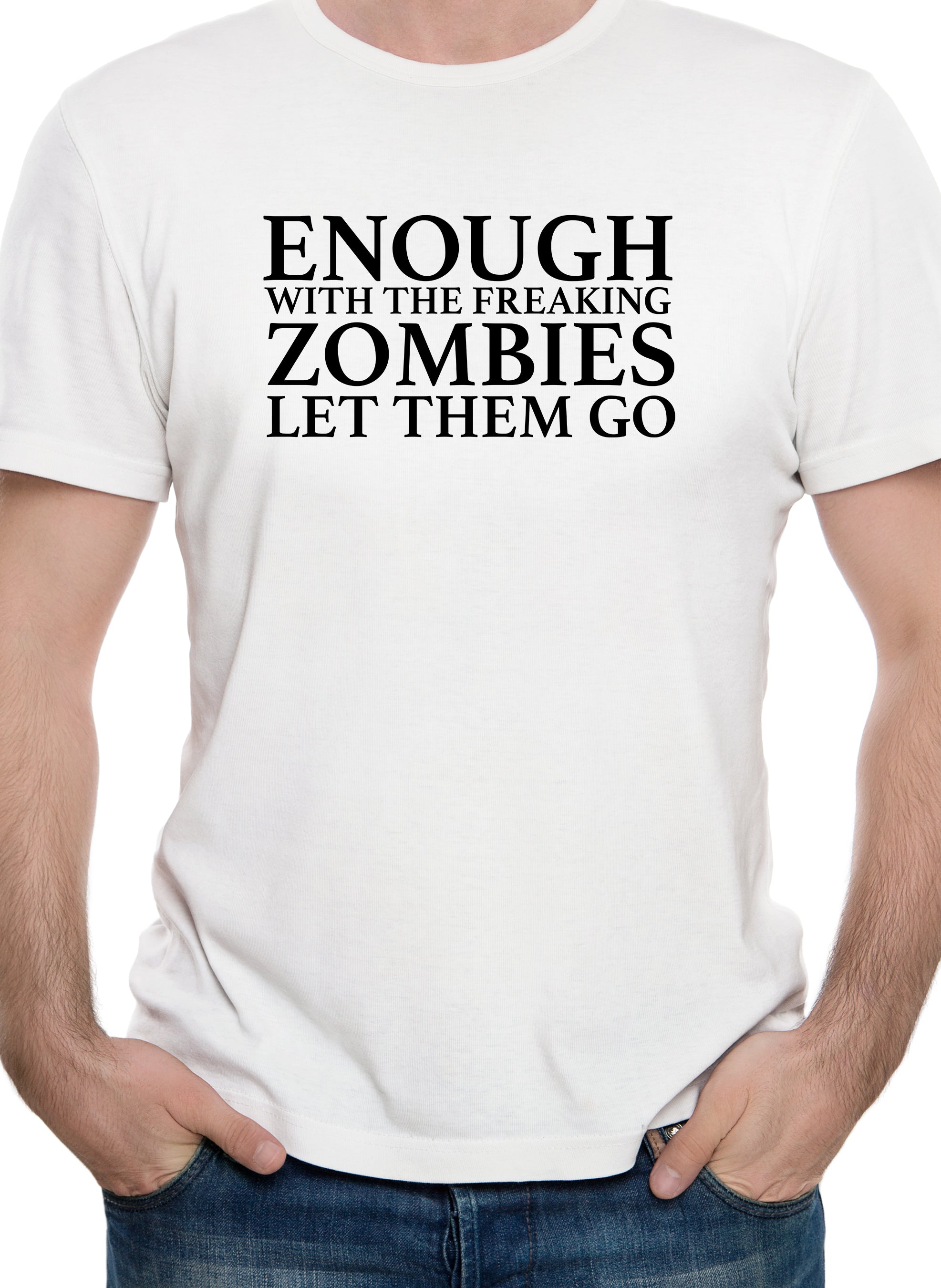 Enough With The Freaking Zombies Let Them Go T-Shirt