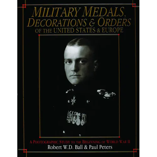 Military Medals, Decorations, and Orders of the United States and Europe: A Photographic Study to the Beginning of WWII - Hardcover