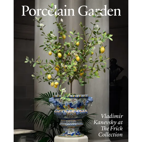 Porcelain Garden: Vladimir Kanevsky at the Frick Collection - Hardcover