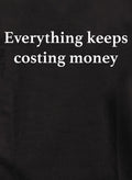 Everything keeps costing money T-Shirt