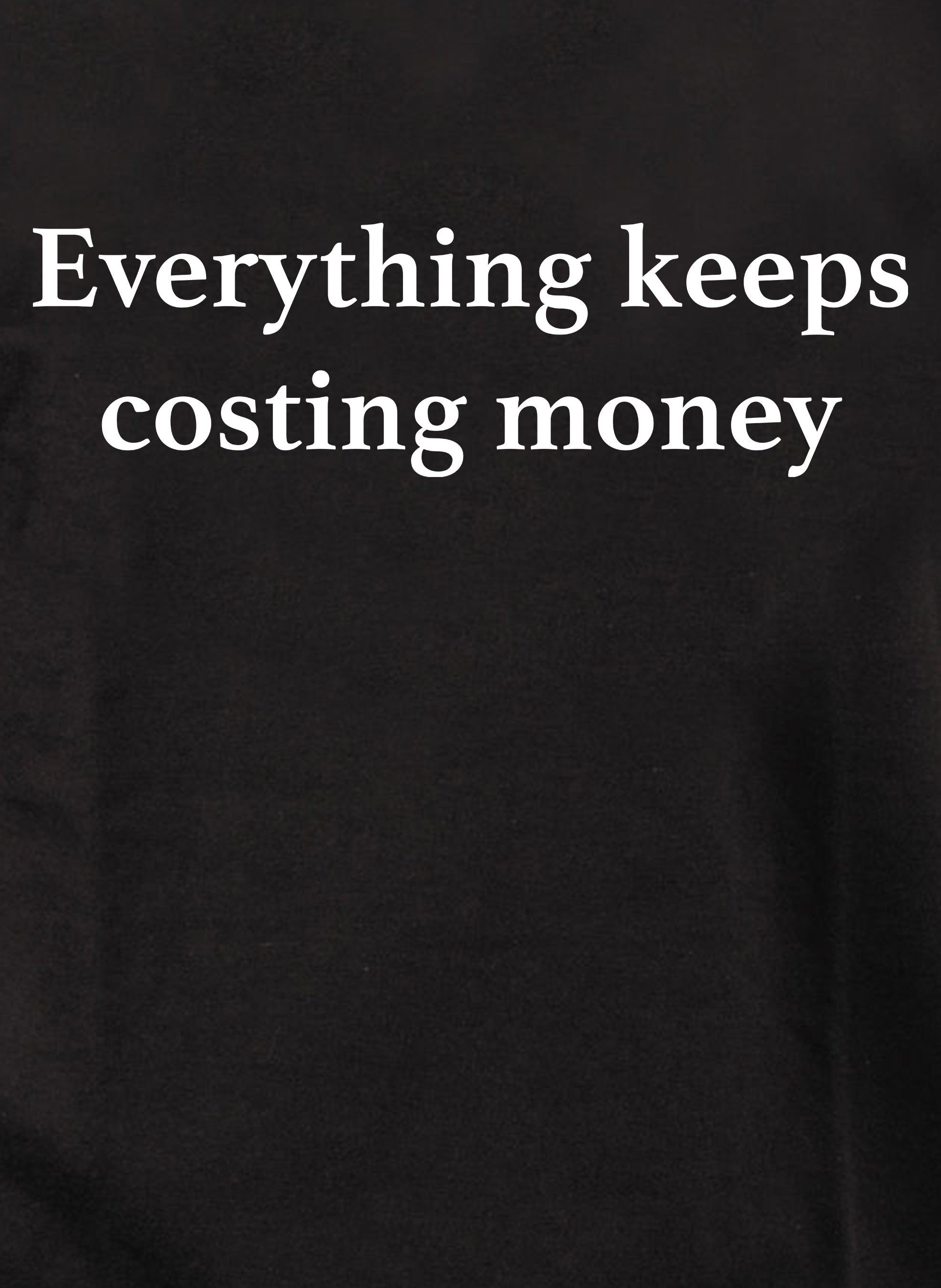 Everything keeps costing money T-Shirt