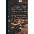 French Antique Commodes, Tables, Chairs, Screens and Other Furniture; French Furniture of the XVIII-XIX Century - Hardcover