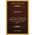 Aegyptiaca: Comprising A Catalogue Of Egyptian Antiquities, Collected In The Years 1856, 1857 (1891) - Paperback