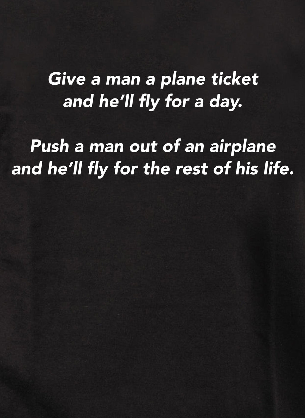 Give a man a plane ticket and he’ll fly for a day T-Shirt
