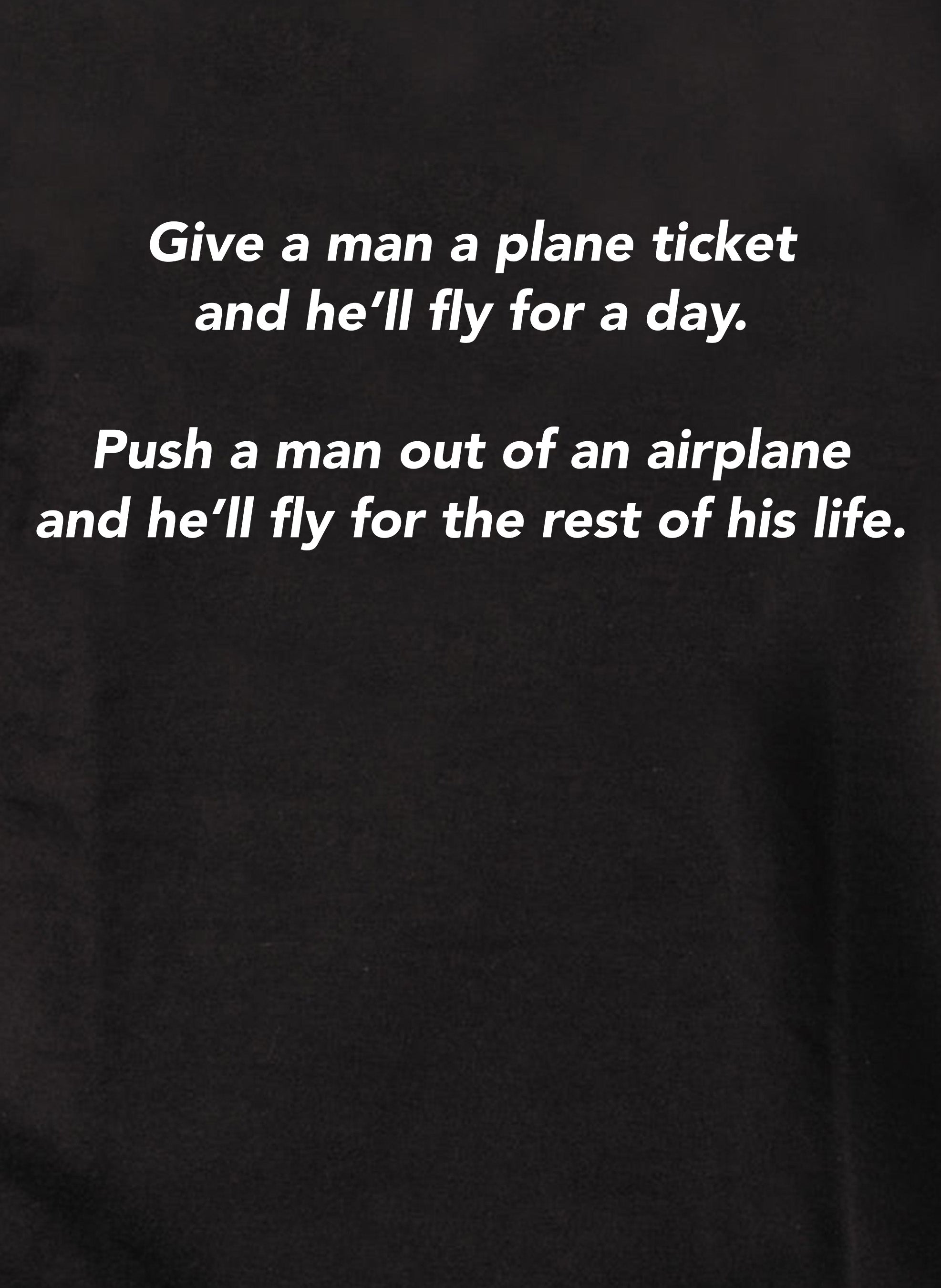 Give a man a plane ticket and he’ll fly for a day T-Shirt