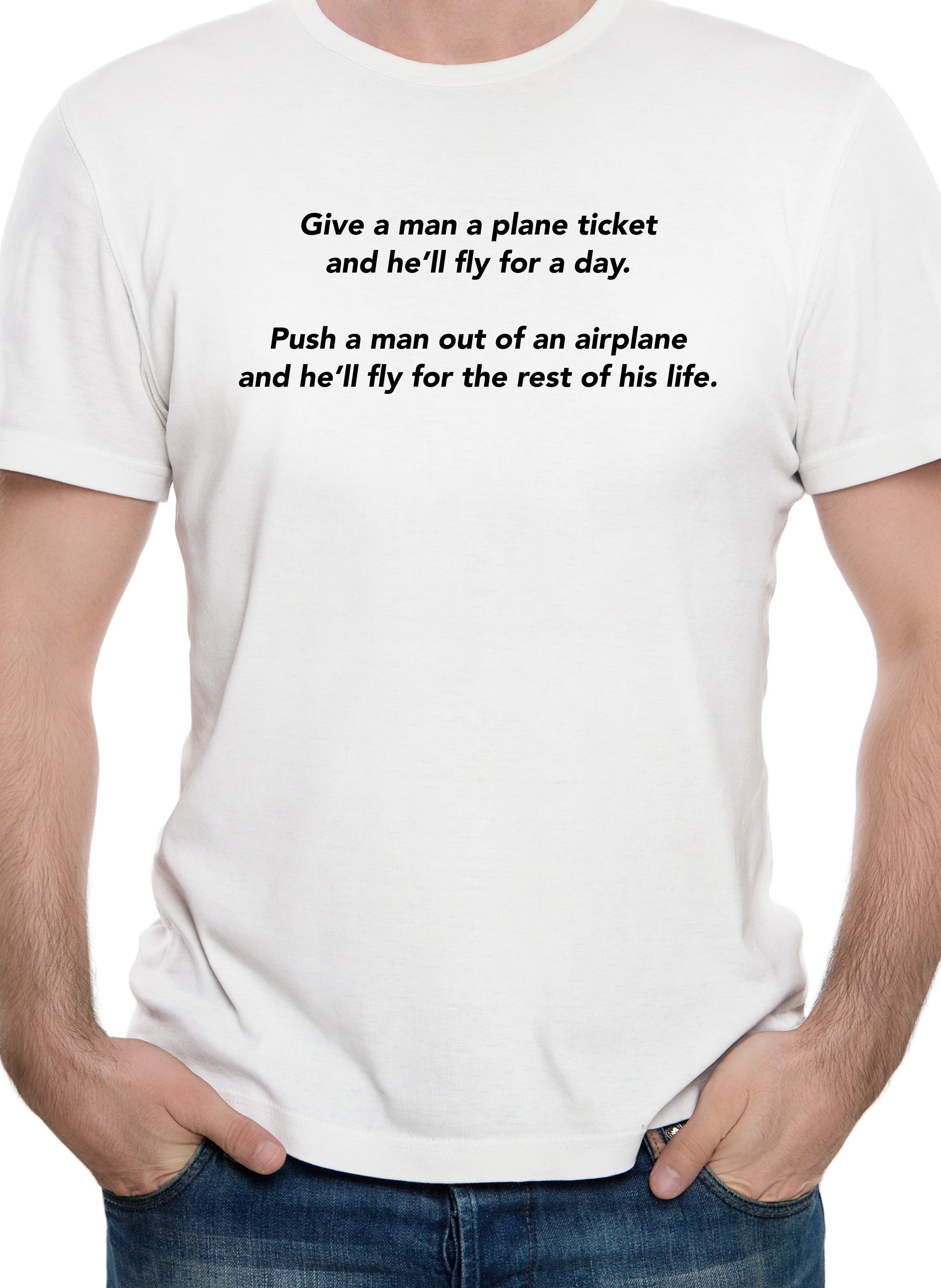 Give a man a plane ticket and he’ll fly for a day T-Shirt
