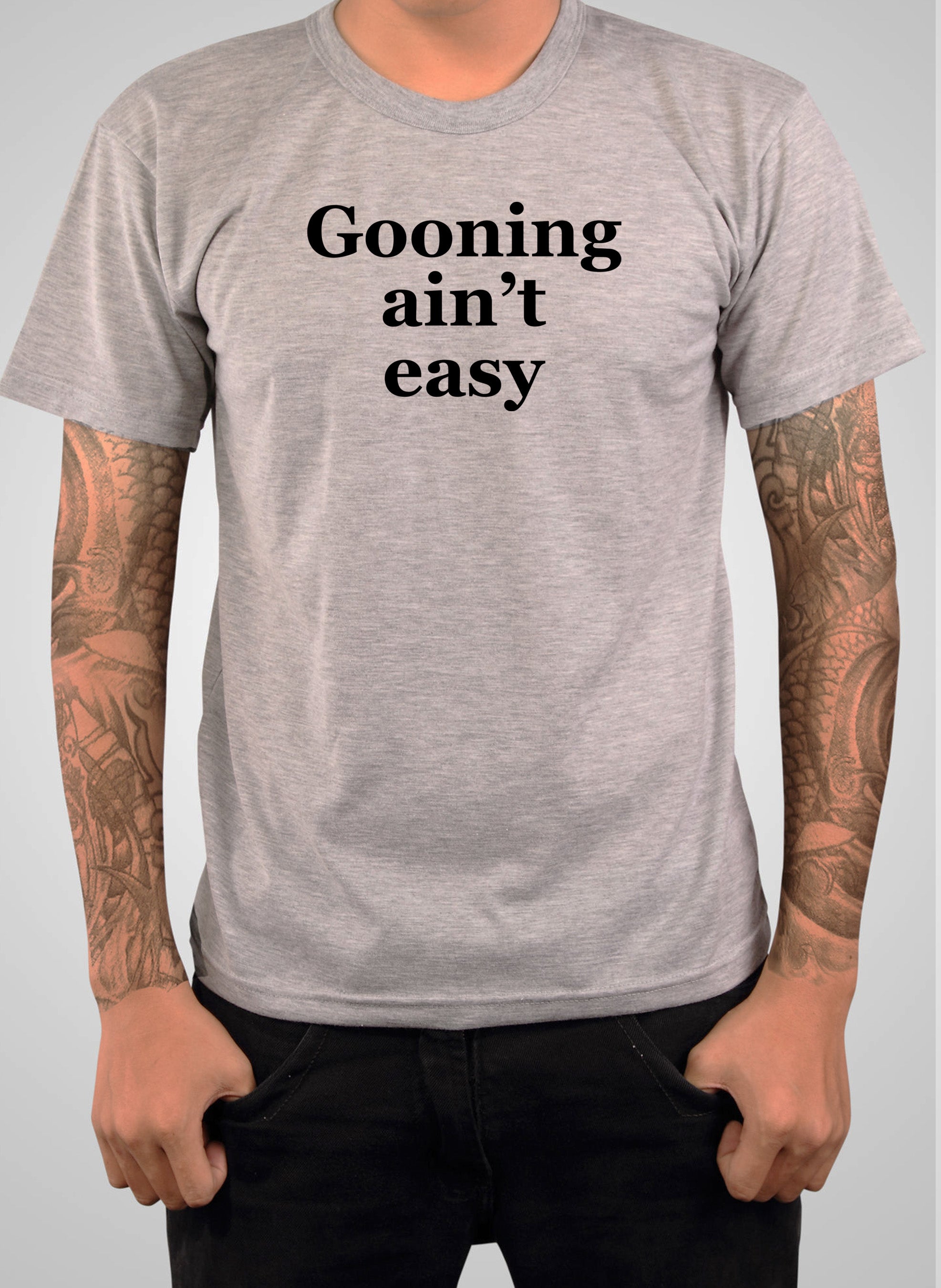 Gooning ain’t easy T-Shirt