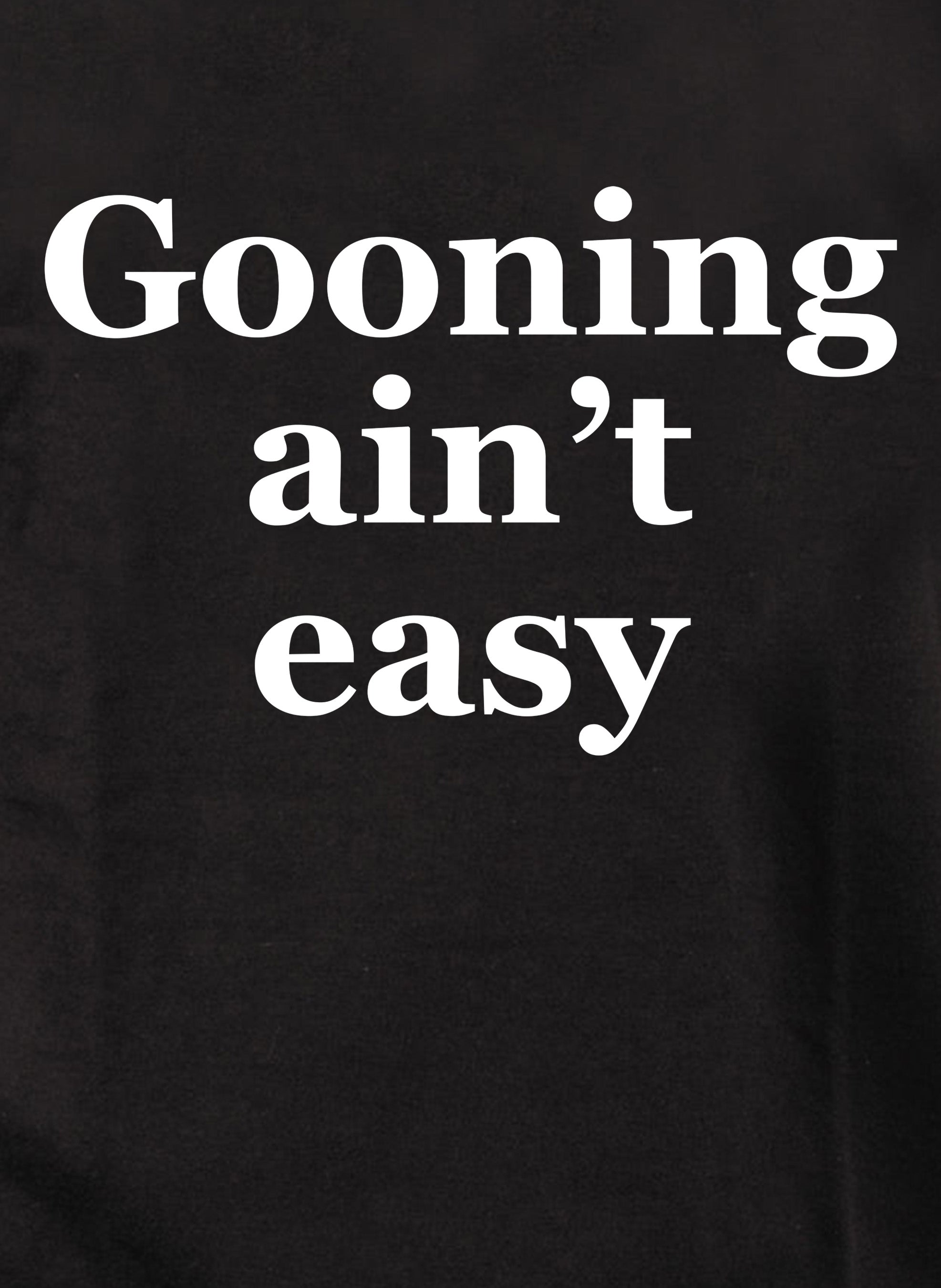 Gooning ain’t easy T-Shirt
