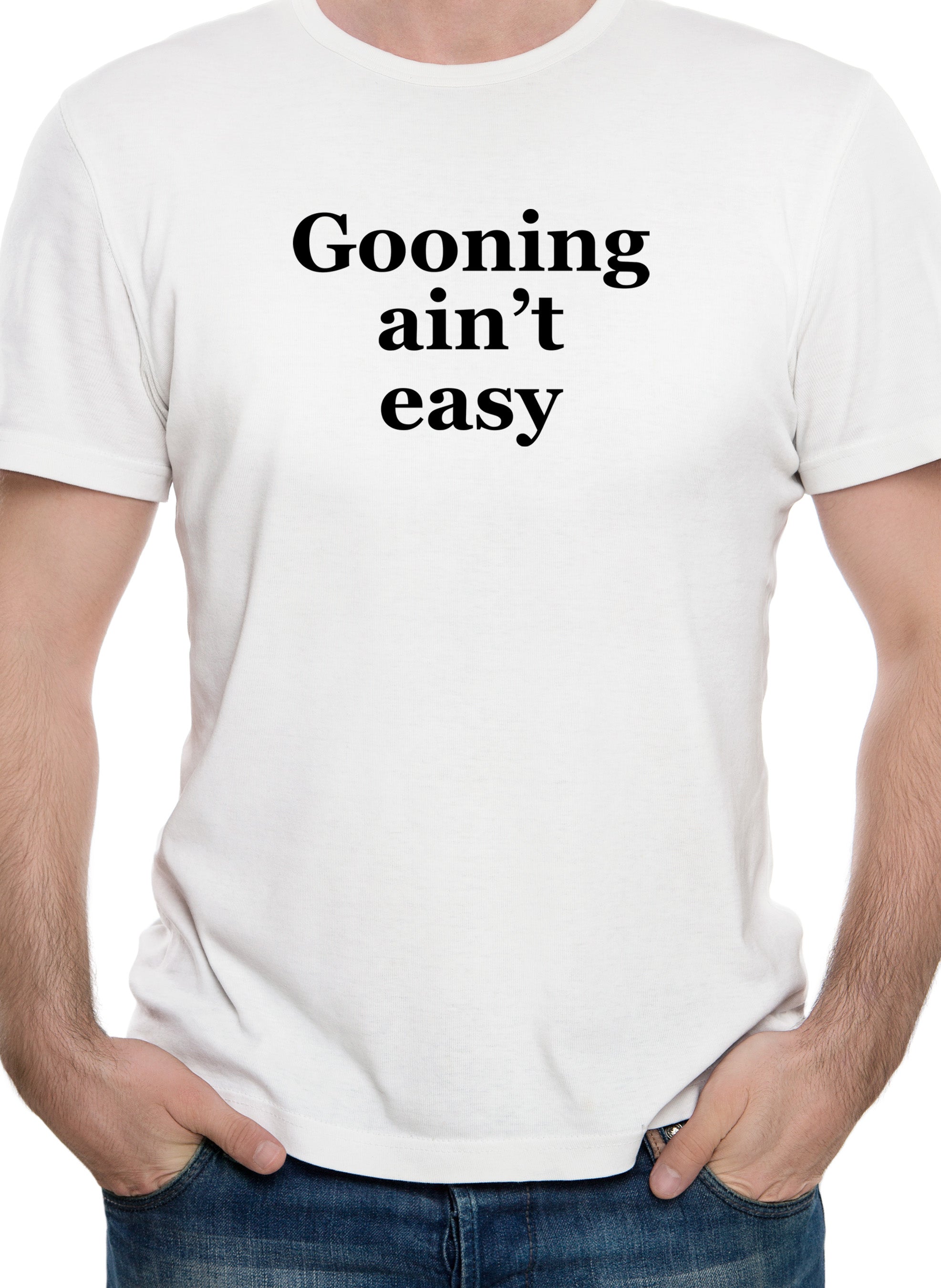 Gooning ain’t easy T-Shirt