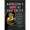 Napoleon's Army at Austerlitz: Uniforms and Equipment of the Grande Armée at the Emperor's Greatest Battle - Hardcover