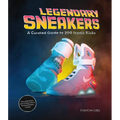 Legendary Sneakers: A Curated Guide to 200 Iconic Kicks: Record Breakers, Stars of Pop Culture, Themed Designs, Collabs - Hardcover