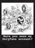 Have you seen my OnlyFans account? T-Shirt