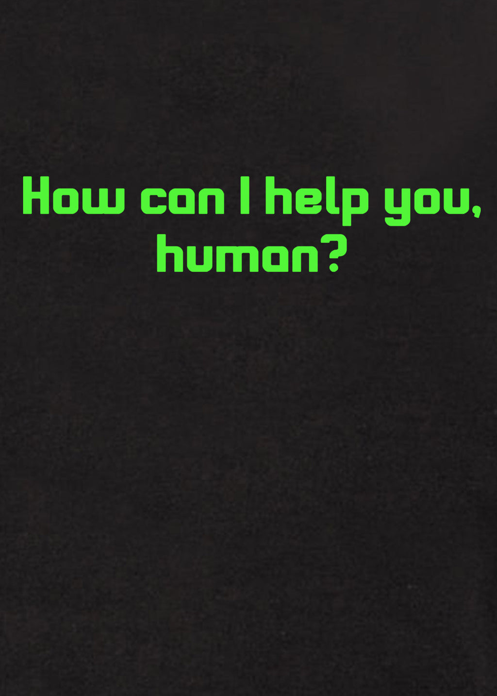 How can I help you, human? T-Shirt