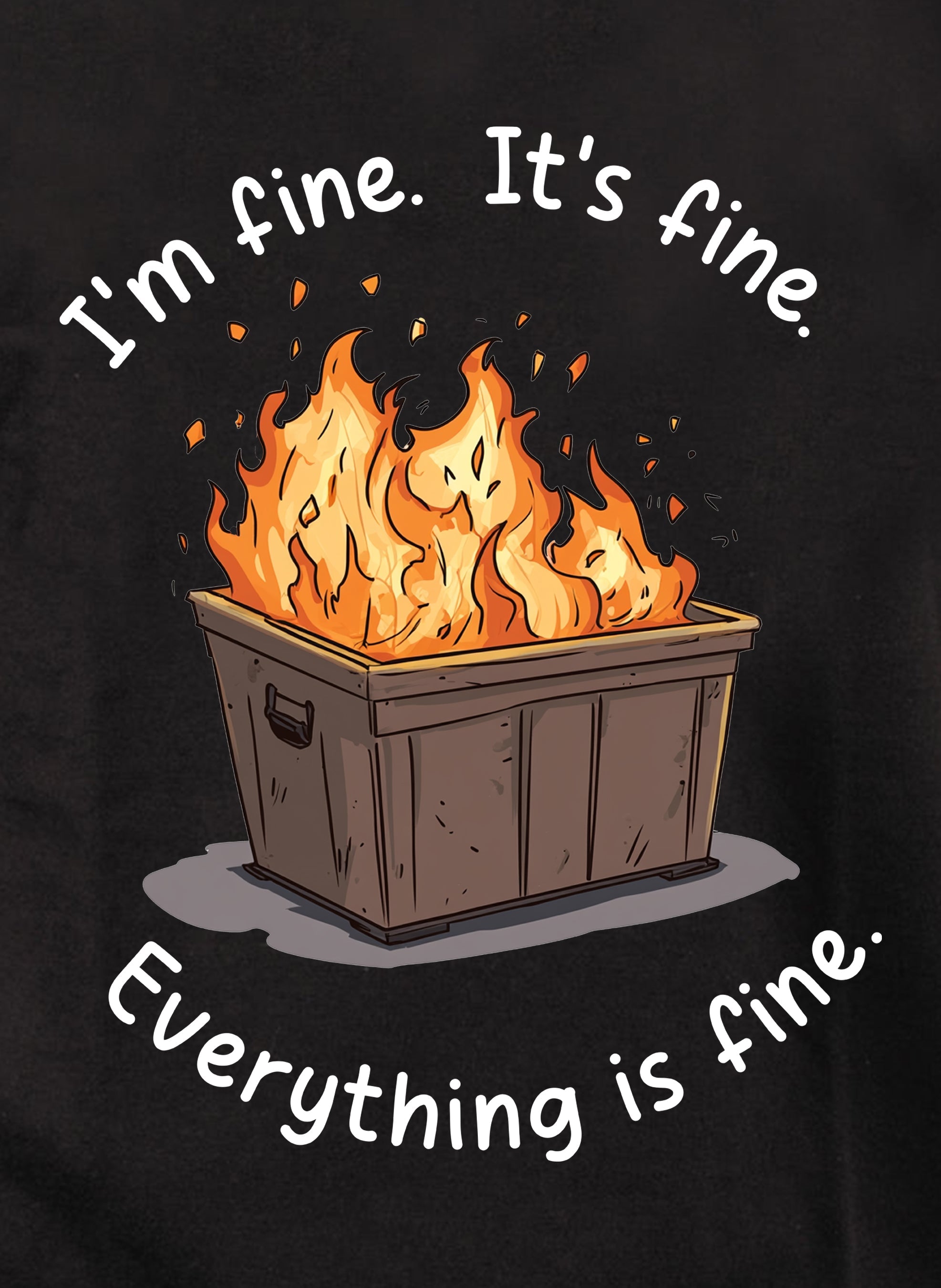 I'm Fine. It's Fine. Everything is Fine. T-Shirt