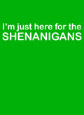 I'm Just Here for the Shenanigans T-Shirt