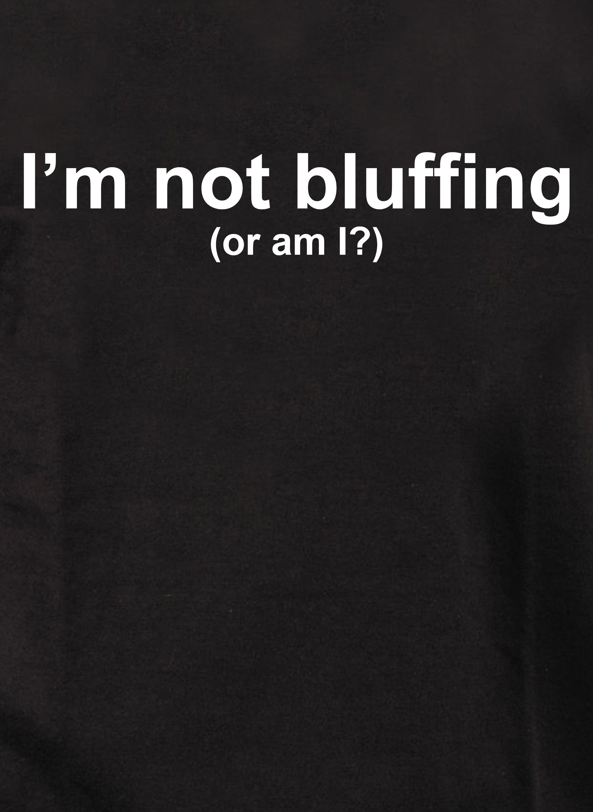 I’m not bluffing (or am I?) Kids T-Shirt