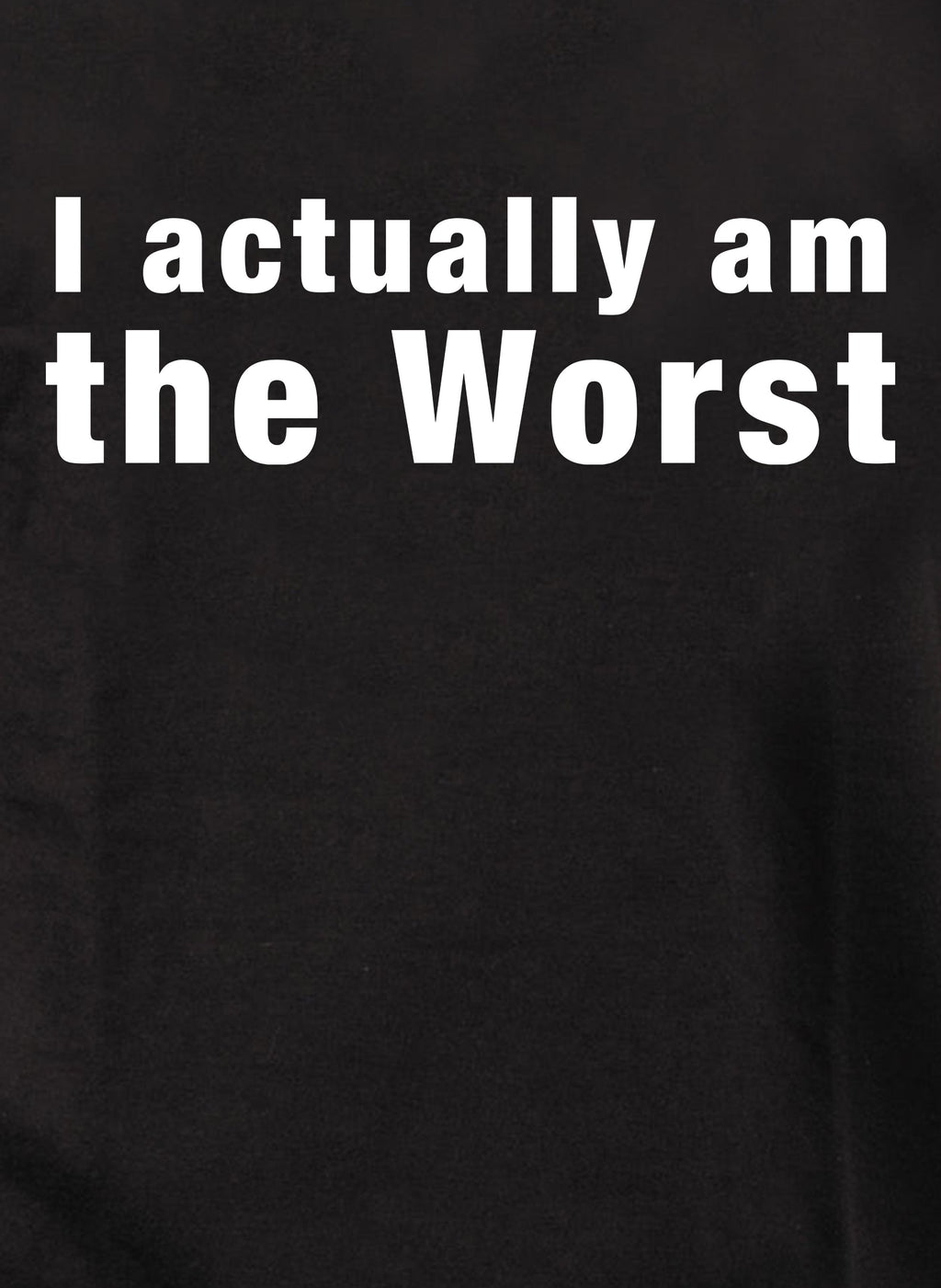 I actually am the Worst T-Shirt