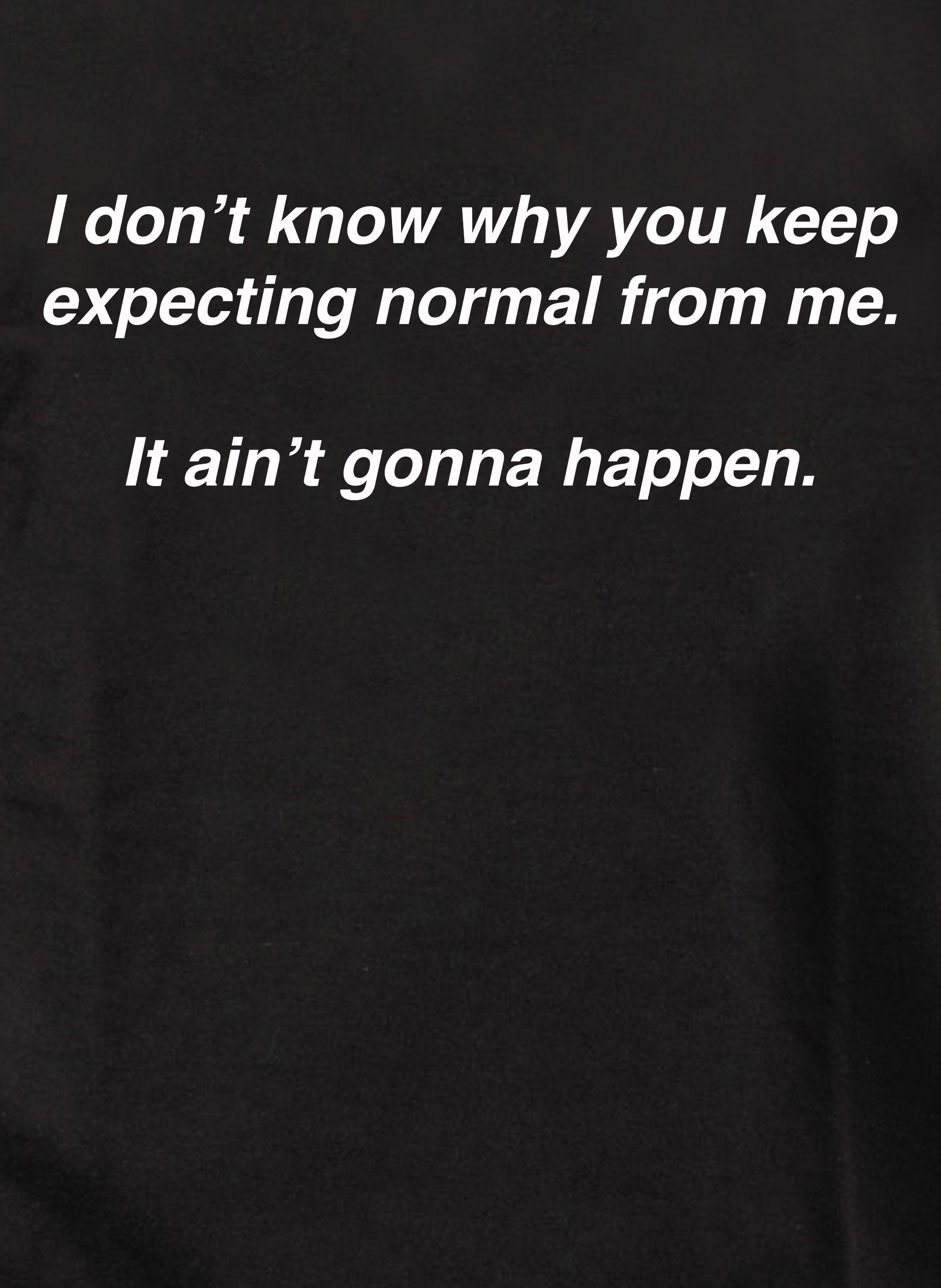 I don’t know why you keep expecting normal from me Kids T-Shirt