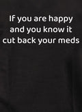 If you are happy and you know it cut back your meds T-Shirt