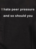 I hate peer pressure and so should you T-Shirt