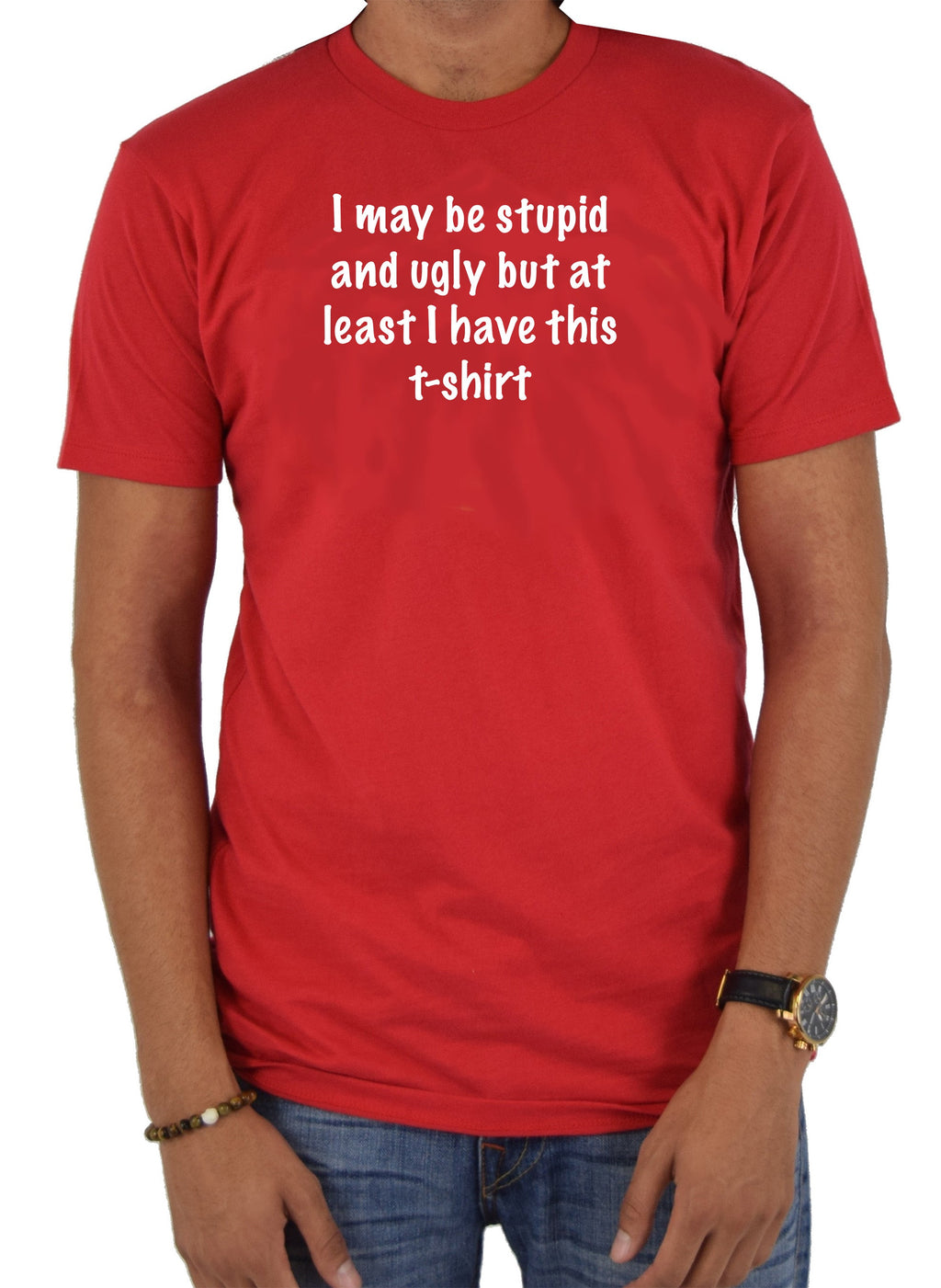 I may be stupid and ugly but at least I have this t-shirt T-Shirt