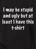 I may be stupid and ugly but at least I have this t-shirt T-Shirt