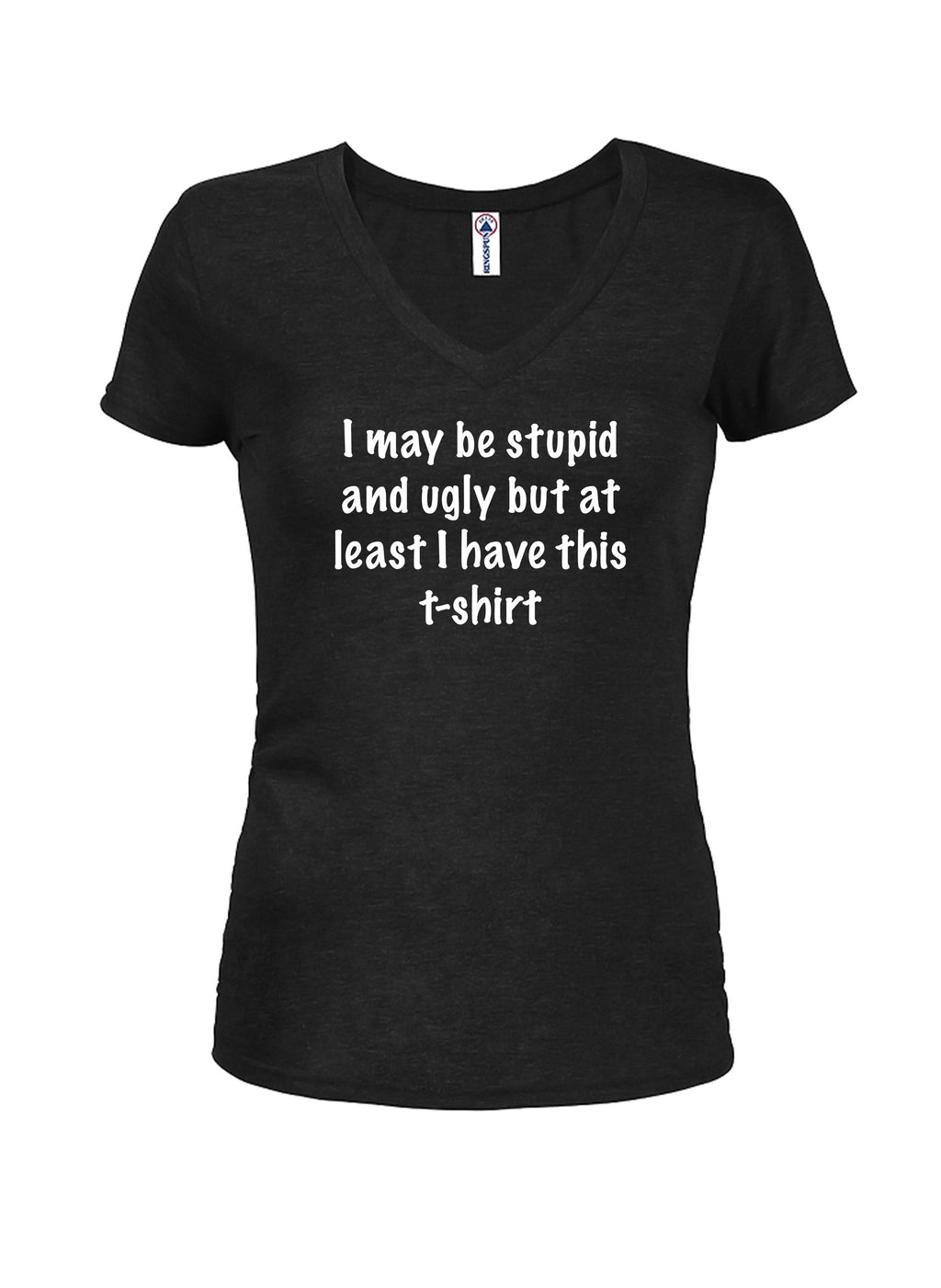 I may be stupid and ugly but at least I have this t-shirt T-Shirt