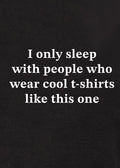 I only sleep with people who wear cool t-shirts like this one T-Shirt