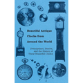 Beautiful Antique Clocks from Around the World - Descriptions, Stories, and the History of These Beautiful Clocks - Paperback