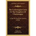 The Carlovingian Coins Or The Daughters Of Charlemagne: A Tale Of The Ninth Century (1908) - Paperback