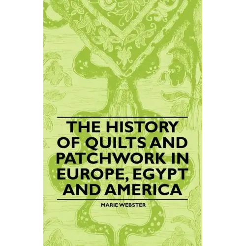 The History of Quilts and Patchwork in Europe, Egypt and America - Paperback