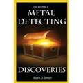 Incredible Metal Detecting Discoveries: True Stories of Amazing Treasures Found by Everyday People - Paperback