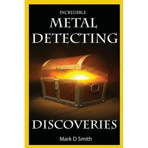 Incredible Metal Detecting Discoveries: True Stories of Amazing Treasures Found by Everyday People - Paperback