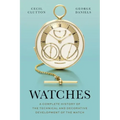 Watches: A Complete History of the Technical and Decorative Development of the Watch - Hardcover