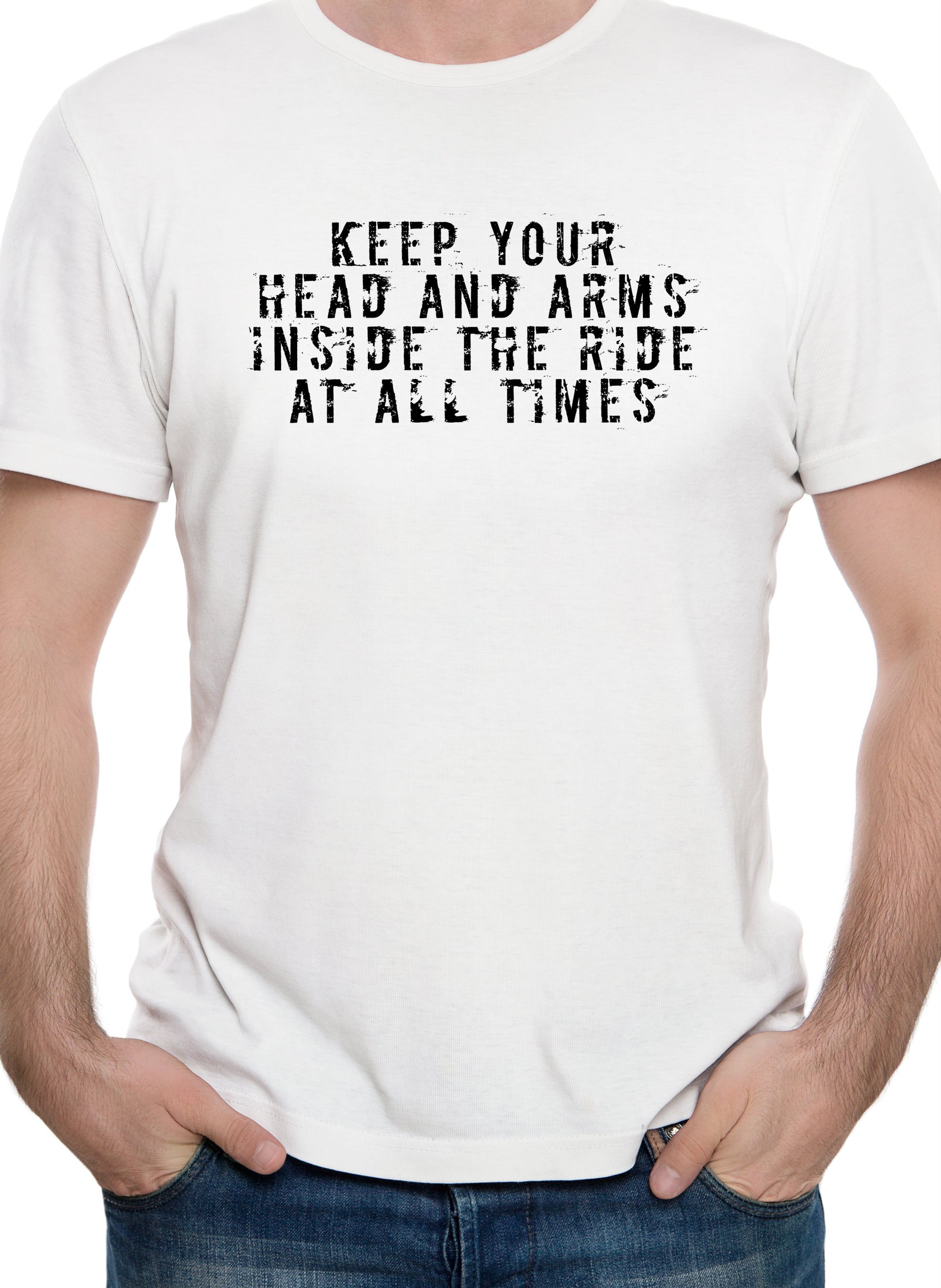 Keep your head and arms inside the ride at all times T-Shirt
