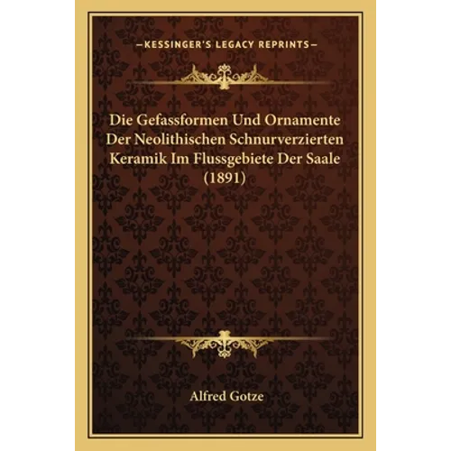 Die Gefassformen Und Ornamente Der Neolithischen Schnurverzierten Keramik Im Flussgebiete Der Saale (1891) - Paperback